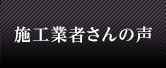 施工業者さんの声